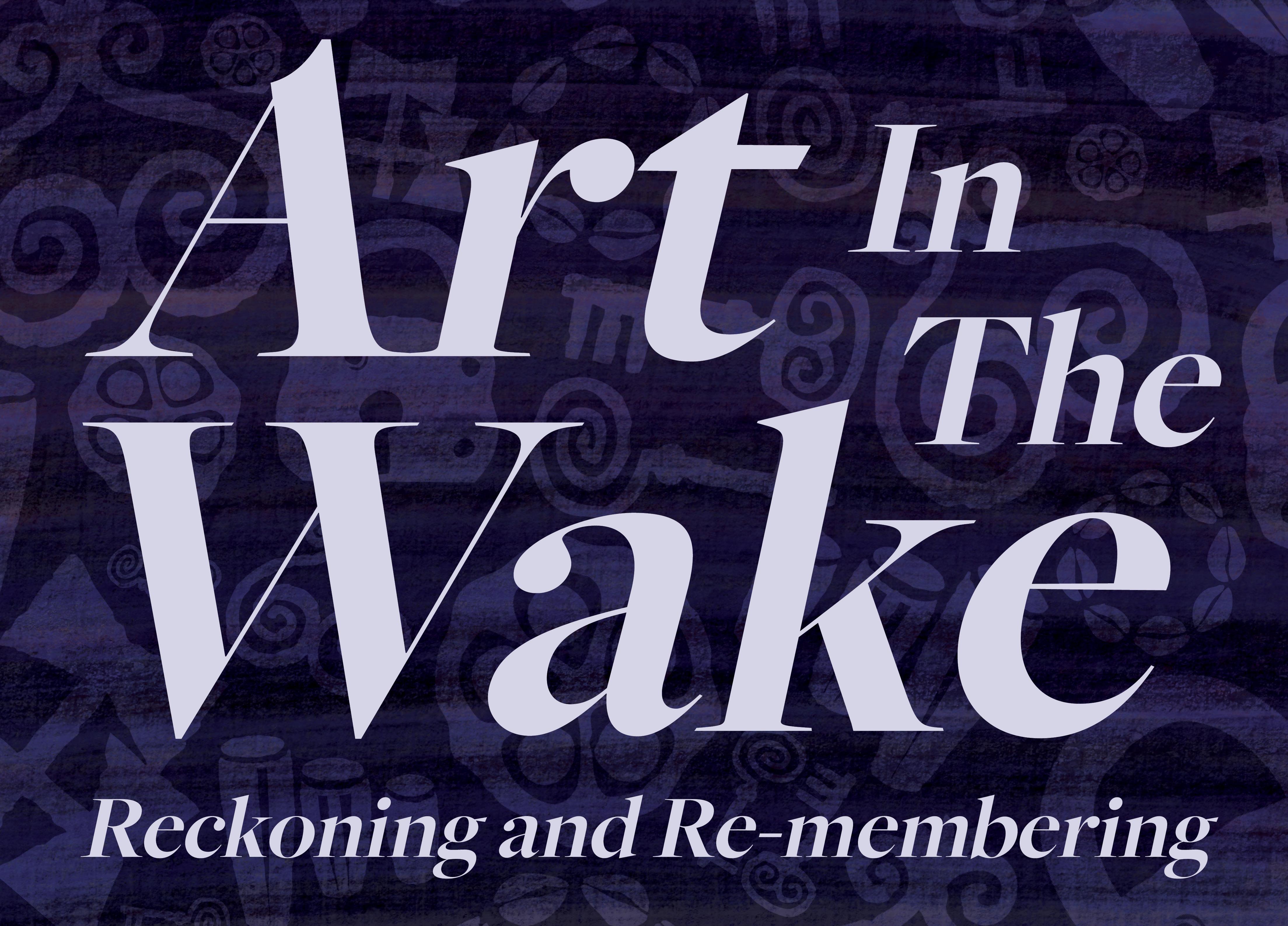 Art in the Wake: Reckoning and Re-membering
