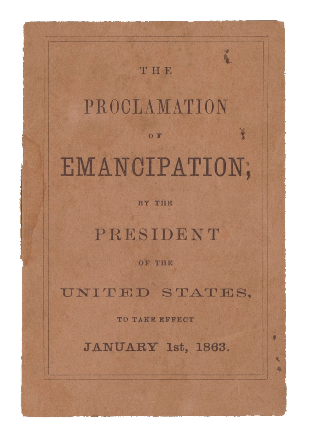 The Proclamation of Emancipation; by the President of the United States to take effect January 1st, 1863.