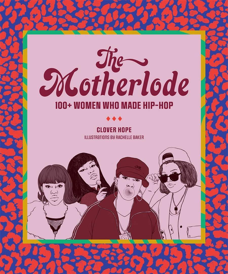 Cover of The Motherlode 100+ Women Who Made Hip-Hop, Clover Hope