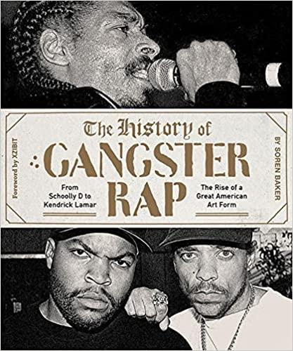 Cover of The History of Gangster Rap From Schoolly D to Kendrick Lamar the Rise of a Great American Art Form Soren Baker
